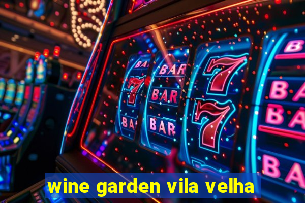 wine garden vila velha